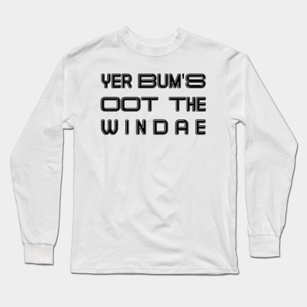 YER BUM'S OOT THE WINDAE, Scots Language Phrase Long Sleeve T-Shirt by MacPean